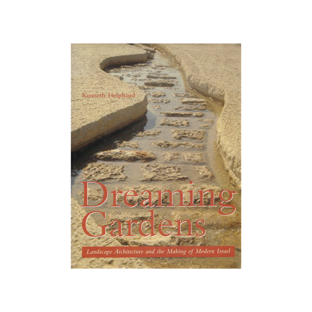Dreaming Gardens. Landscape Architecture and the Making of Modern Israel.