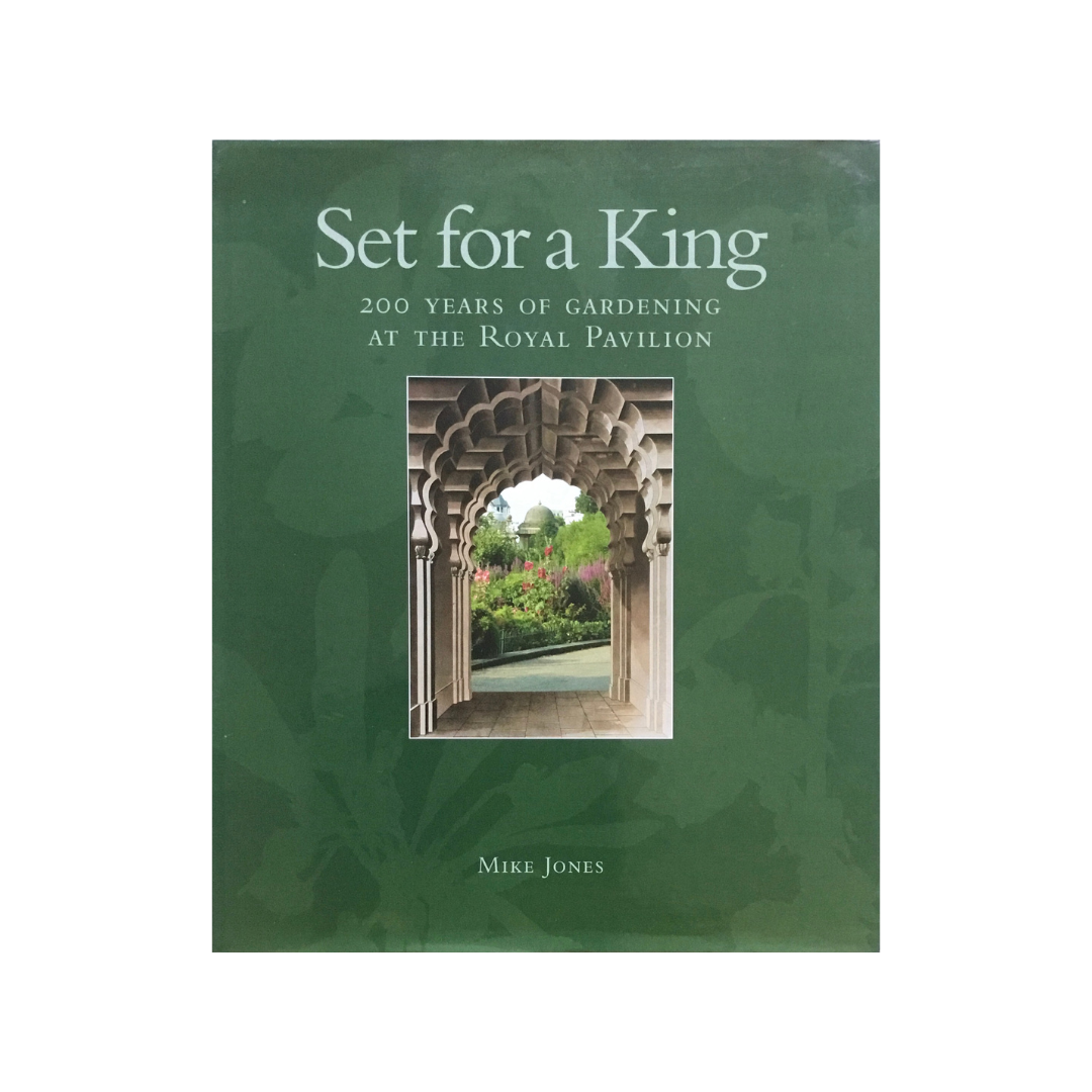 Set for a King. 100 Years of Gardening at the Royal Pavillion.