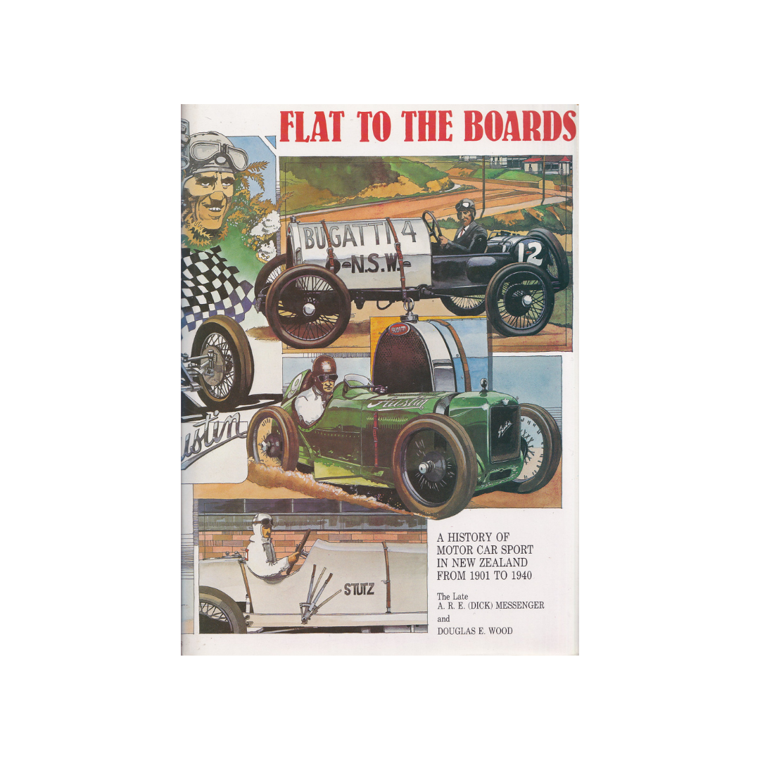Flat to the Boards. A History of Motor Car Sport in New Zealand from 1901 to 1940.