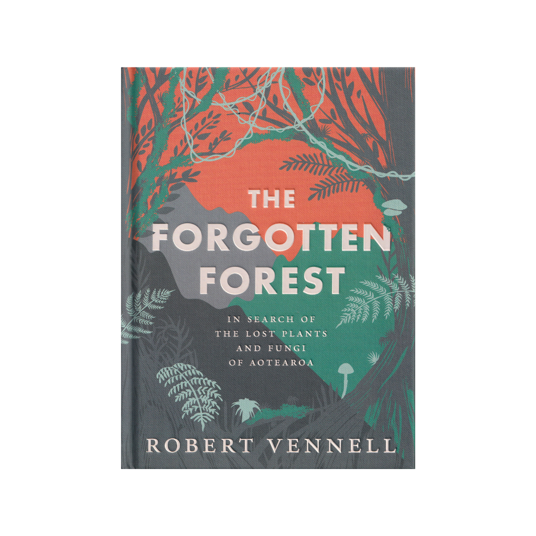The Forgotten Forest. In Search of the Lost Plants and Fungi of Aotearoa. NEW.