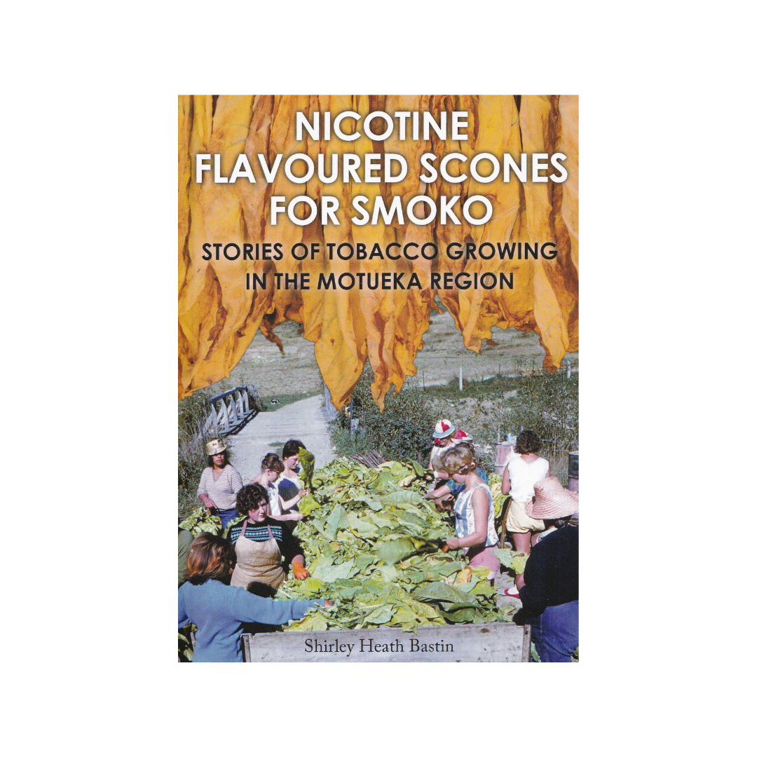 Nicotine Flavoured Scones for Smoko. Stories of Tobacco Growing in the Motueka Region.