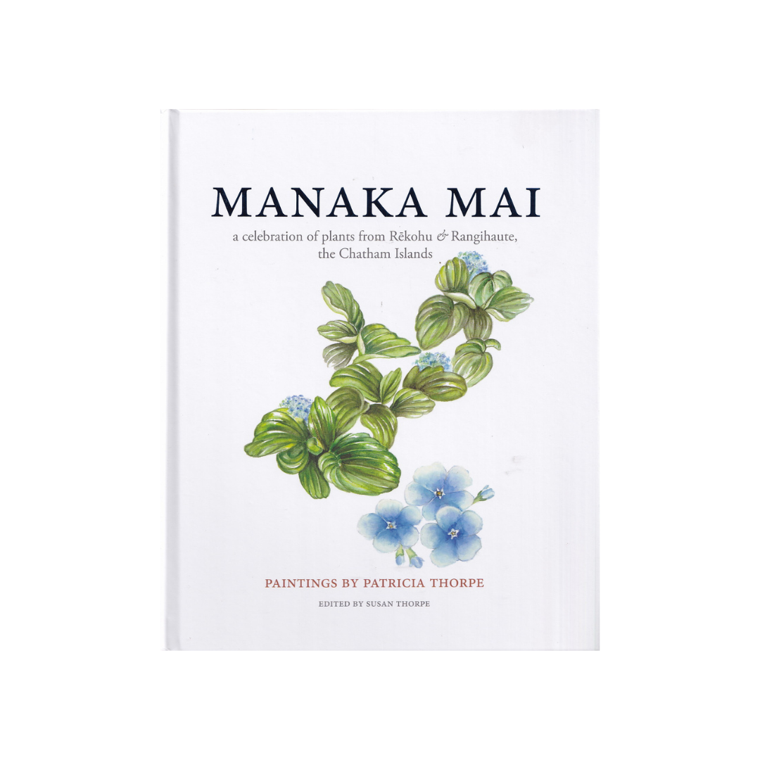 Manaka Mai. Plants from Rekohu & Rangihaute, the Chatham Islands. NEW.