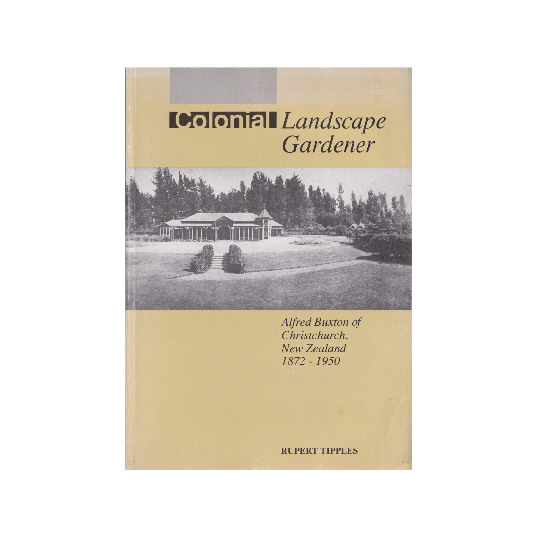 Colonial Landscape Gardener. Alfred Buxton of Christchurch, 1872-1950.