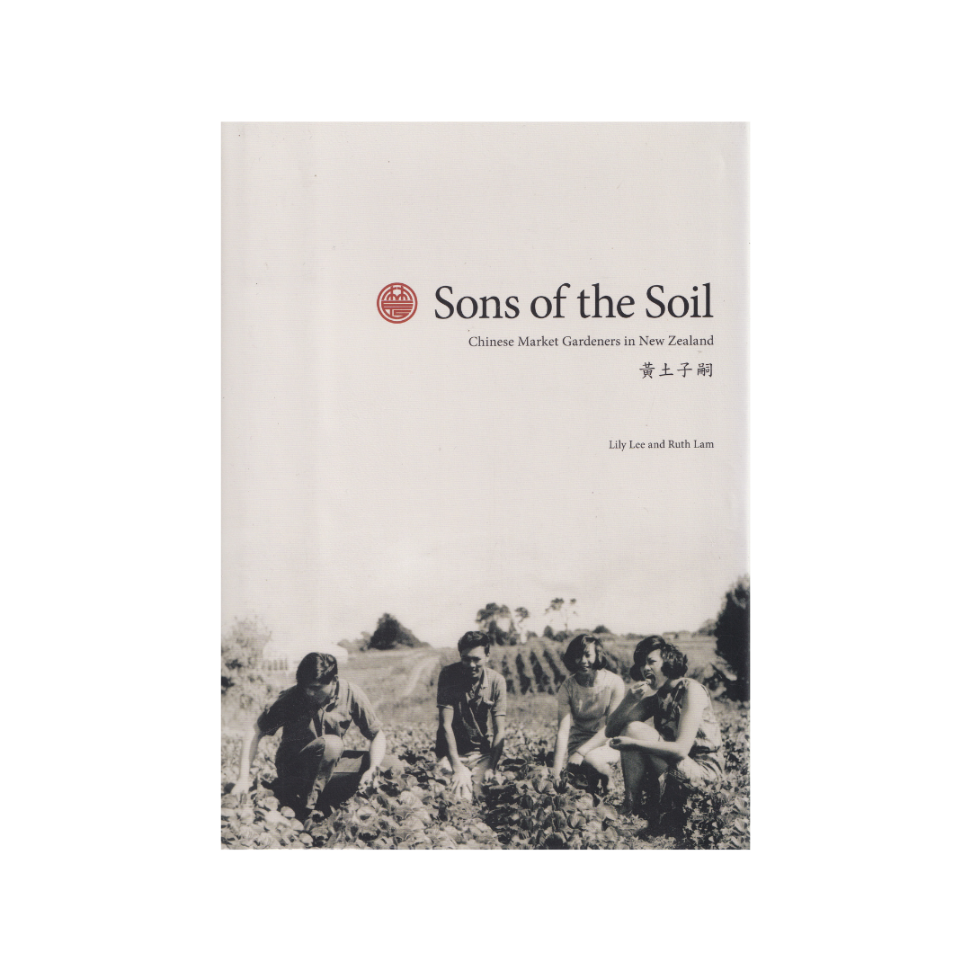 Sons of the Soil. Chinese Market Gardeners in New Zealand.