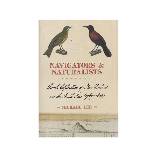 Navigators & Naturalists. French Exploration of New Zealand and the South Seas 1769-1824. NEW.