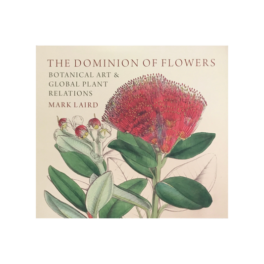 The Dominion of Flowers. Botanical Art & Global Plant Relations. NEW.