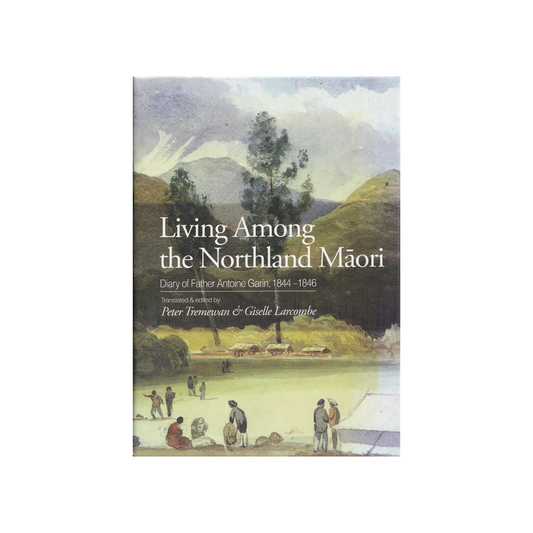 Living among the Northland Maori. Diary of Father Antoine Garin, 1844-1846.