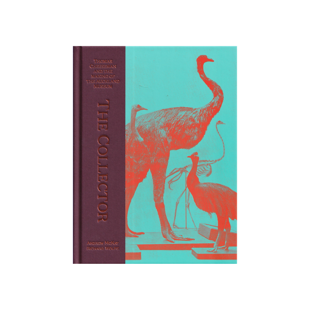 The Collector. Thomas Cheeseman and the making of the Auckland Museum. NEW.