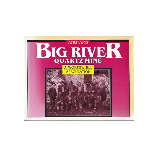 Big River Quartz Mine. A Worthwhile Speculation 1882-1942.