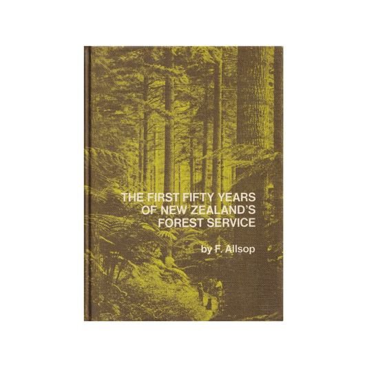 The First Fifty Years of New Zealand’s Forest Service.