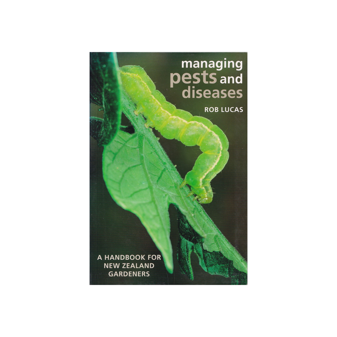 Managing Pests and Diseases. A Handbook for New Zealand Gardeners.