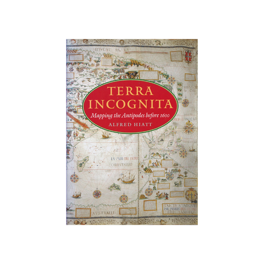 Terra Incognita. Mapping the Antipodes before 1600.