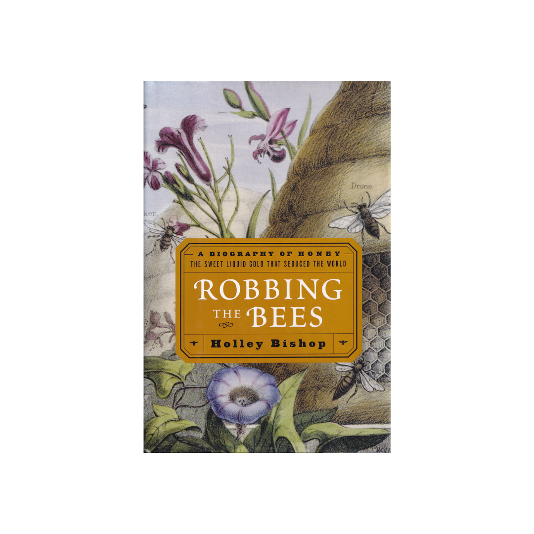 Robbing the Bees. A Biography of Honey.