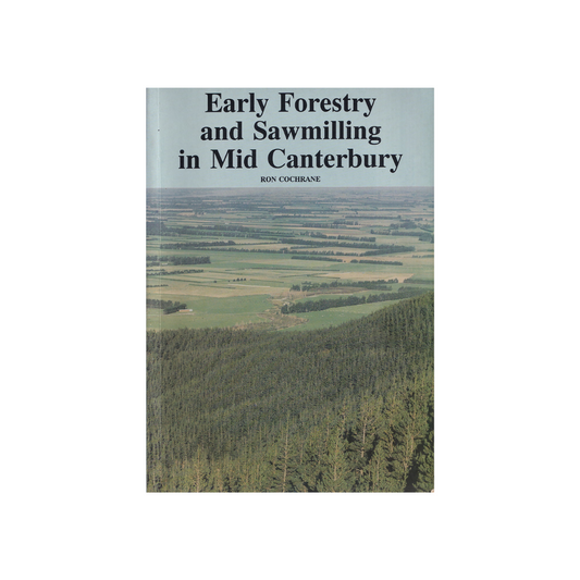 Early Forestry and Sawmilling in Mid Canterbury.