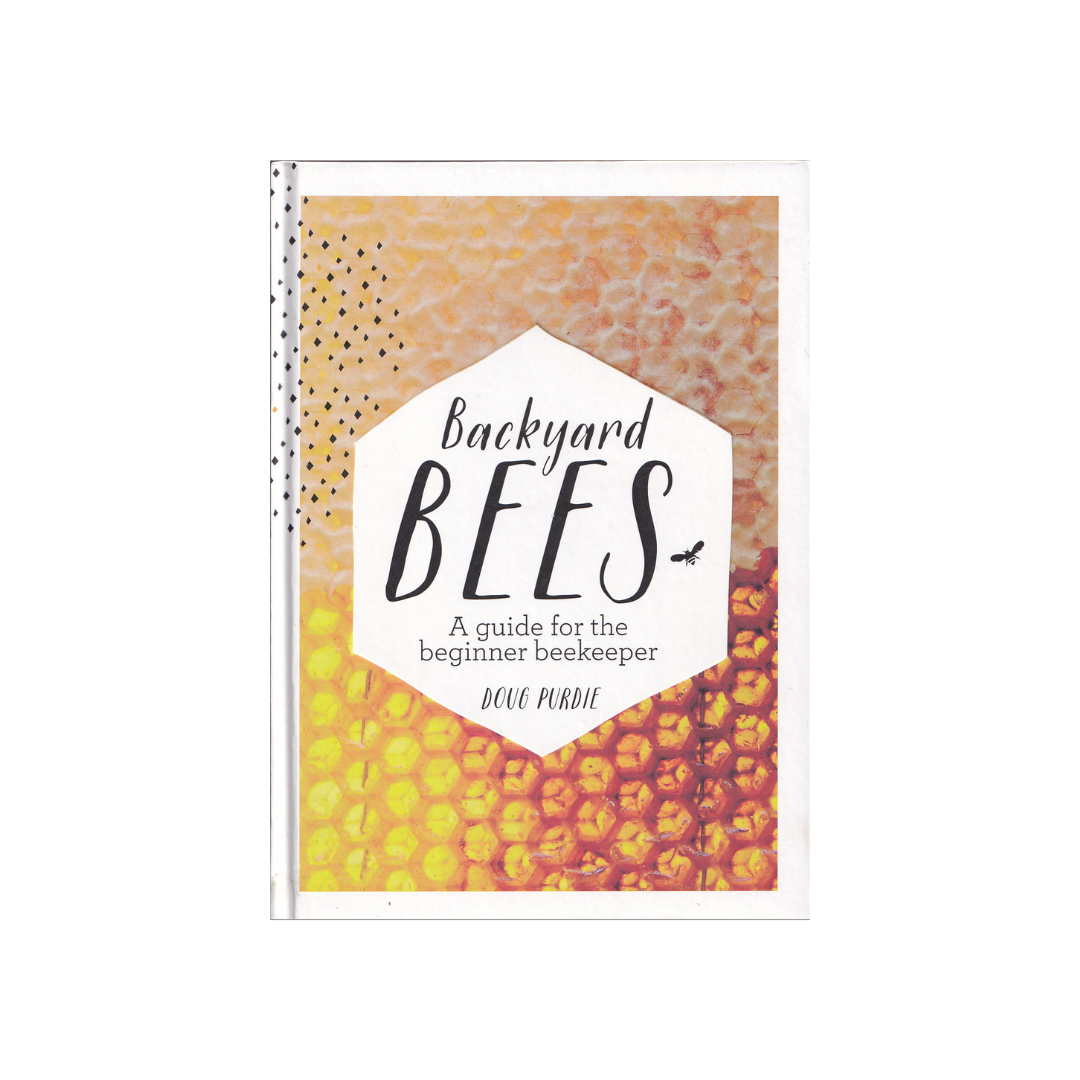 Backyard Bees. A Guide for the Beginner Beekeeper.