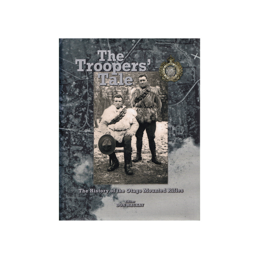 The Troopers’ Tale. A History of the Otago Mounted Rifles.