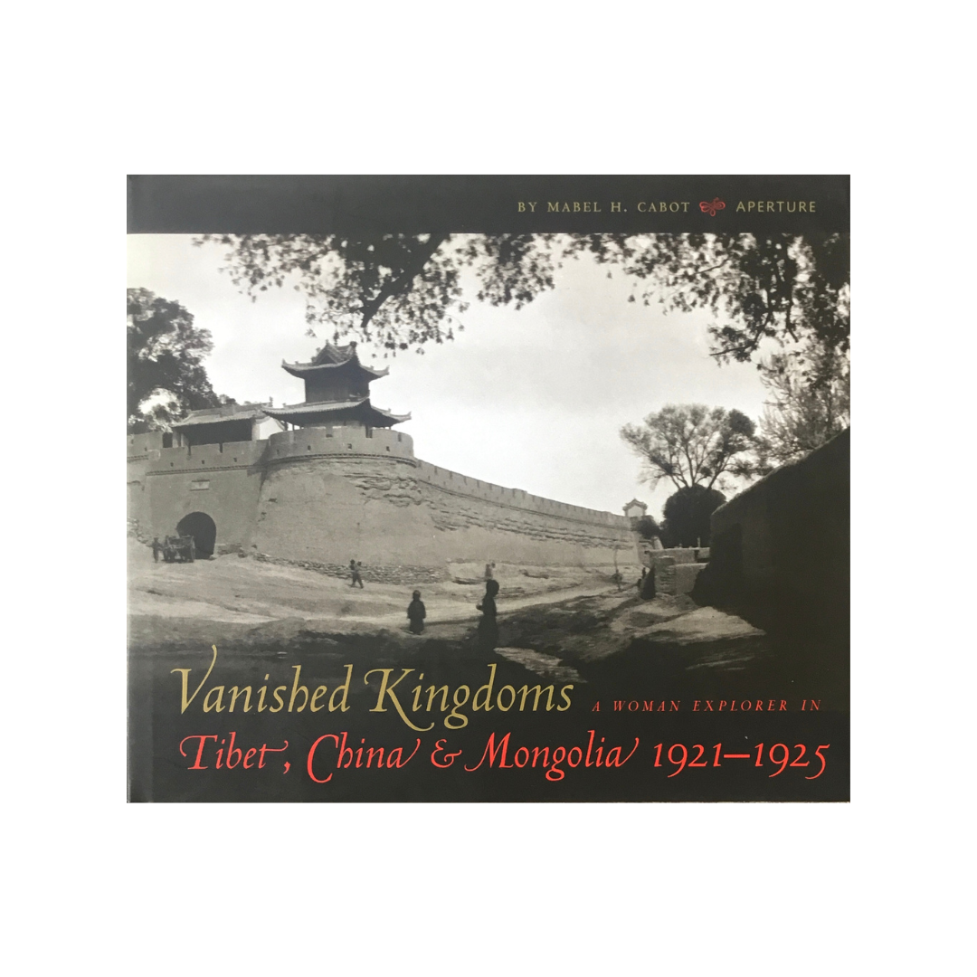 Vanished Kingdoms. A Woman Explorer in Tibet, China & Mongolia 1921-1925.
