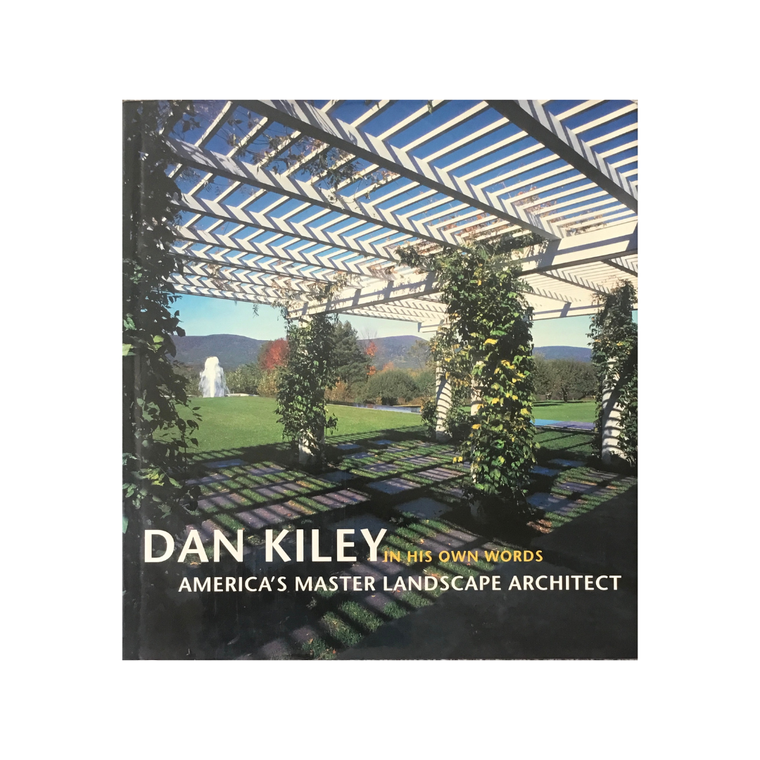 Dan Kiley in his own Words. America’s Master Landscape Architect.