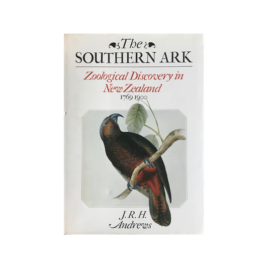 The Southern Ark. Zoological Discovery in New Zealand 1769-1900.