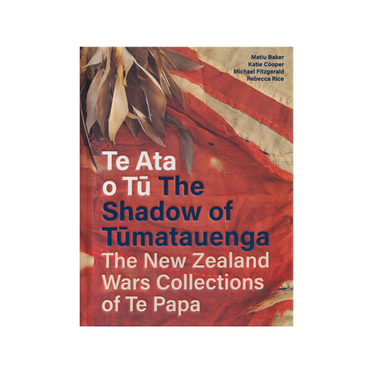 Te Ata o Tu. The Shadow of Tumatauenga. The New Zealand Wars Collections of Te Papa. NEW.