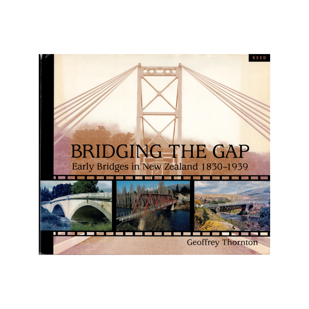 Bridging the Gap. Early Bridges in New Zealand 1830-1939.
