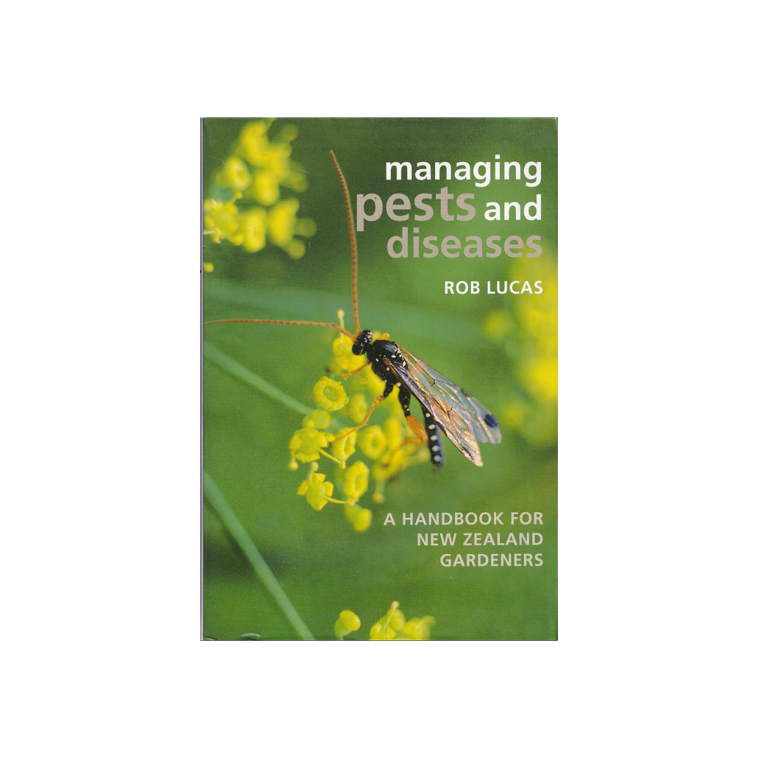 Managing Pests and Diseases. A Handbook for New Zealand Gardeners.
