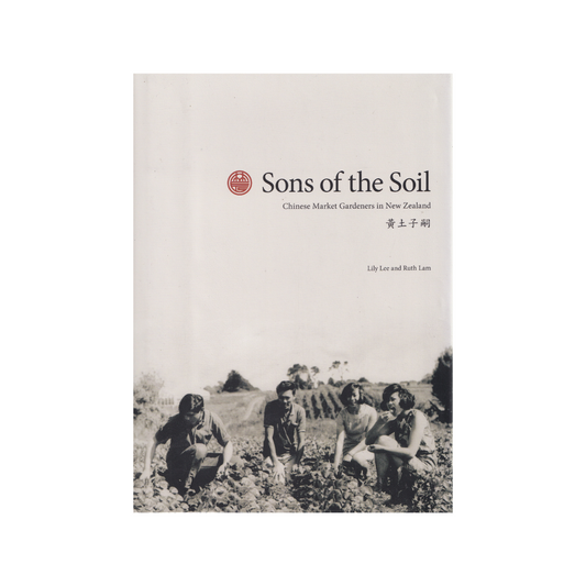 Sons of the Soil. Chinese Market Gardeners in New Zealand.
